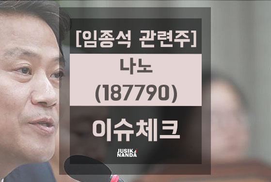  [임종석 관련주] 나노(187790) 이슈 체크