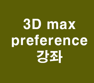 3D max preference셋팅 3D max preference셋팅