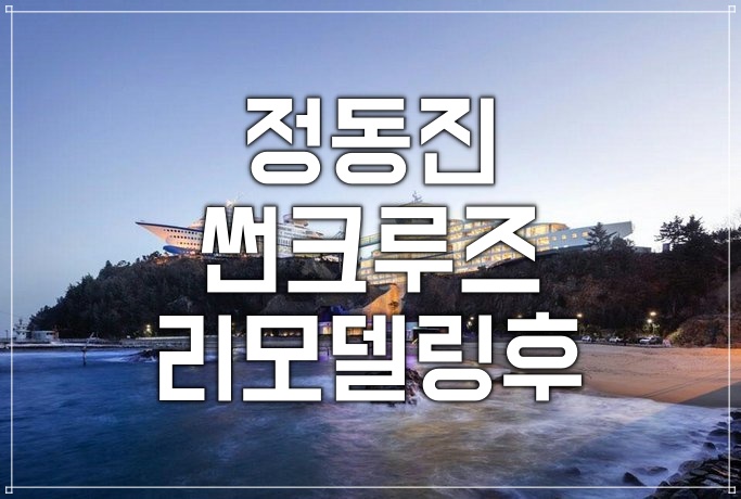  정동진썬크루즈호텔 & 리조트 리모델링후 이용후기