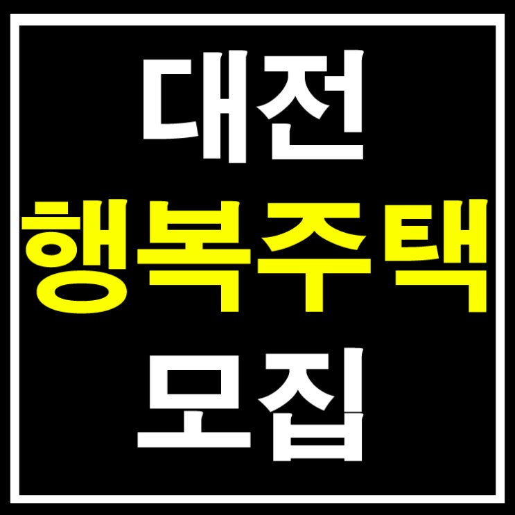 대전 행복주택 예비입주자 안내(도안행복1단지,대전목동2)