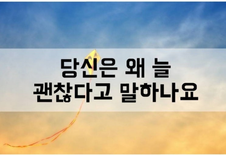  [인생꿀팁]당신은 왜 늘 괜찮다고 말하나요