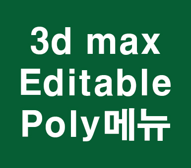 3d max Editable Poly메뉴 3d max Editable Poly메뉴