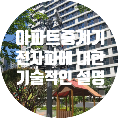  아파트 중계기 안테나 기지국 전자파를 쉽게 이해해 보자. 무엇이 중요한가?
