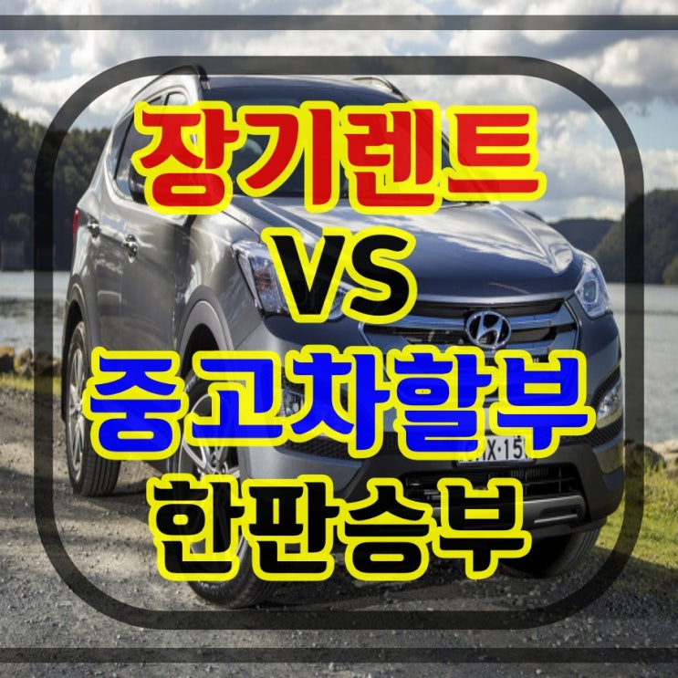  사회초년생 첫차 중고차 할부 무심사 장기렌트 무엇을 고를까?
