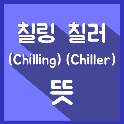  【칠링(chilling)】 뜻 // (Feat. 칠러)