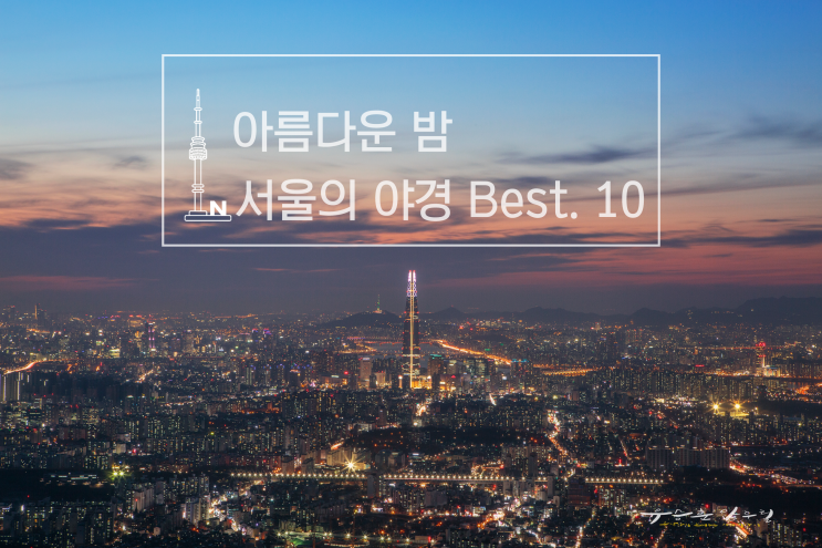  아름다운 밤, 서울의 야경. 접근하기 쉬운 야경촬영지 Best10!
