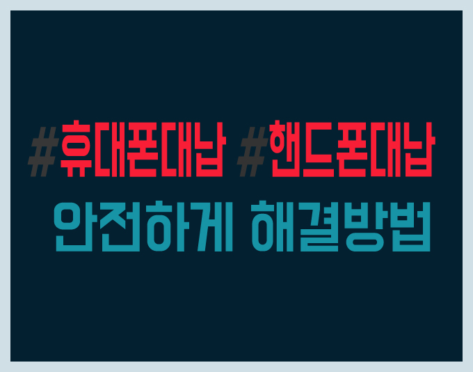  휴대폰대납 핸드폰대납 안전하게 해결방법