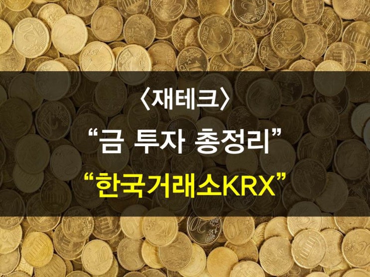  금 투자방법 총정리 - 한국거래소KRX,골드뱅킹,금펀드,금ETF,금DLS,금ETN,금투자주의사항,금투자어렵지않아요,금투자주의사항,