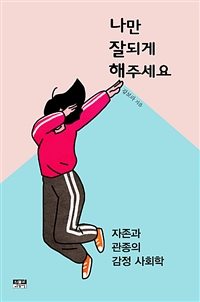 나만 잘되게 해주세요 - 자존과 관종의 감정 사회학