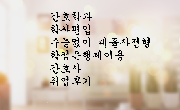  간호학과 학사편입 수능없이 대졸자전형 학점은행제 이용 간호사취업후기
