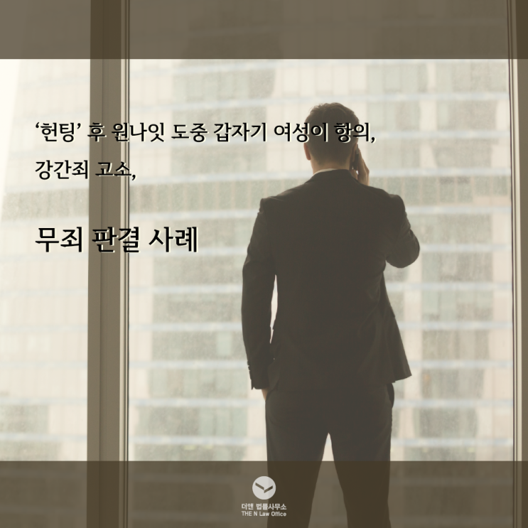  ‘헌팅’ 후 원나잇 도중 갑자기 여성이 항의, 강간죄 고소, 무죄 판결 사례