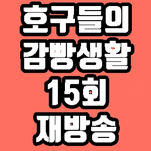 호구들의 감빵생활 조이 슬기 승관 15회 재방송 다시보기 방송시간 편성표