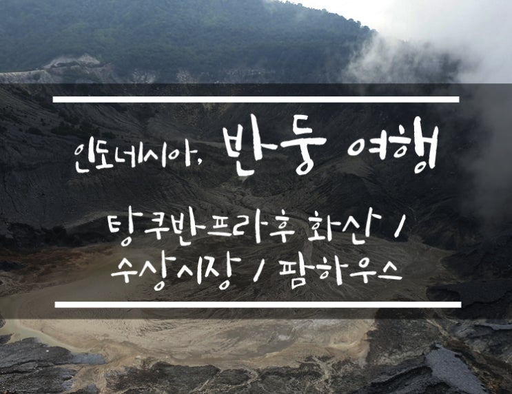  [인도네시아] 반둥 (Bandung) 당일치기 여행 : 탕쿠반프라후 화산 / 수상시장 (플로팅 마켓), 렘방 / 팜하우스 수수, 렘방 / 반둥 맛집