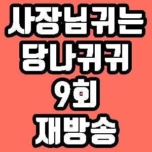 사장님 귀는 당나귀 귀 심영순 현주엽 9회 재방송 다시보기 방송시간 편성표