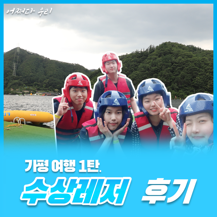  [어쩌다 우리] 8탄. 가평 여행 -나르다 수상 레저 후기