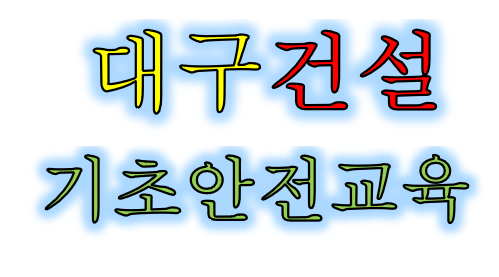  기초건설안전교육 수성구 경산 칠곡 북구 서구 중구