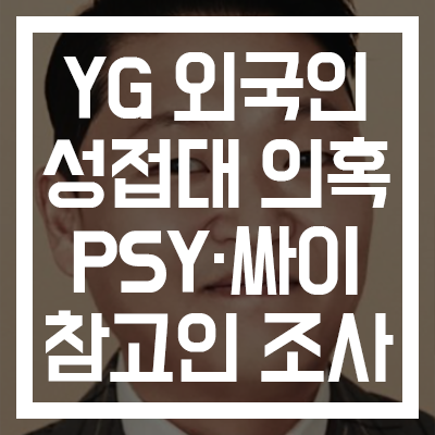  [양현석·싸이·조로우] 'YG 외국인 성접대 의혹' PSY·싸이 참고인 조사