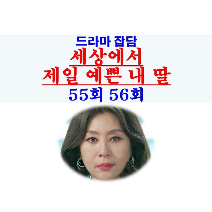 세상에서 제일 예쁜 내 딸 55회 56회::전인숙의 비밀=동생? 나혜미, 강성연