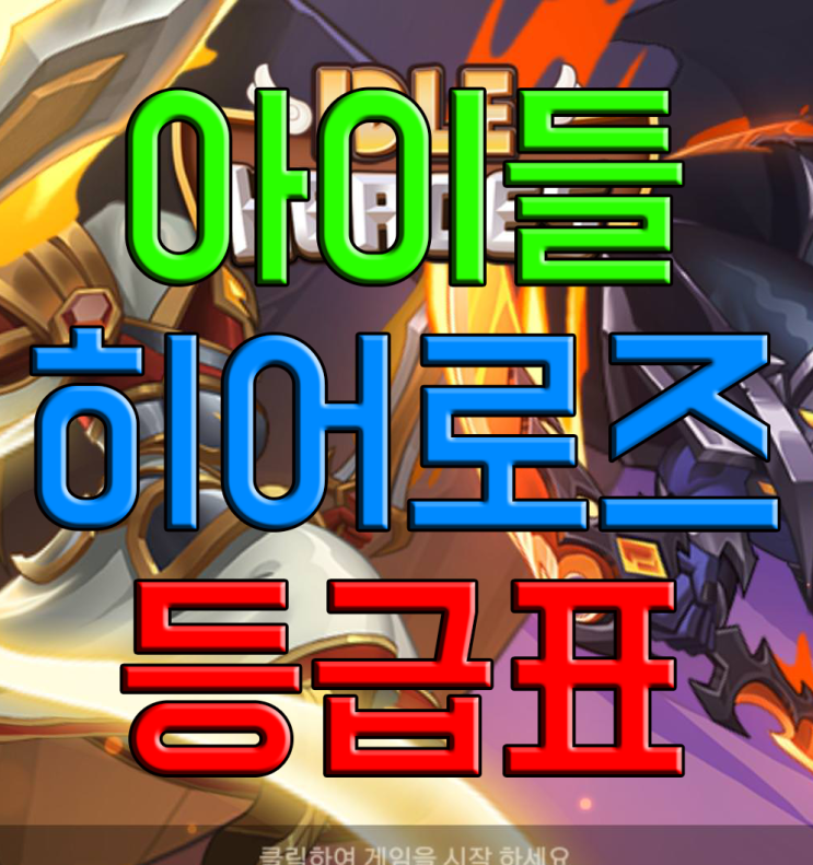 아이들 히어로즈 등급표 (해외PVE,PVP기준) 아이들 히어로즈 등급표 (해외PVE,PVP기준)