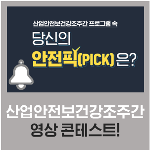  [이벤트] 2019 산업안전보건강조주간 영상 콘테스트! 당신의 안전픽은 무엇인가요?