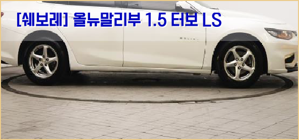  [쉐보레] 올뉴말리부 1.5 터보 LS 중고차매매사이트 가져왔어요