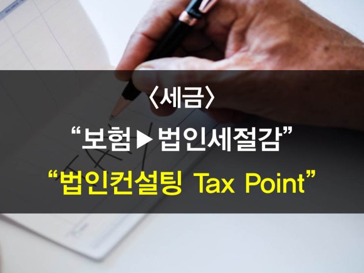  법인컨설팅 Tax Point - 보험료비용처리세무처리,환급금자산처리세무처리,퇴직금절세,근로자단체보험비용처리 등
