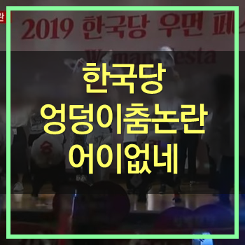  한국당 엉덩이춤 논란! 별짓을 다하네 꼭 그래야만 했니
