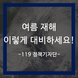  집중호우, 태풍 등 여름 재해 이렇게 대비하세요!