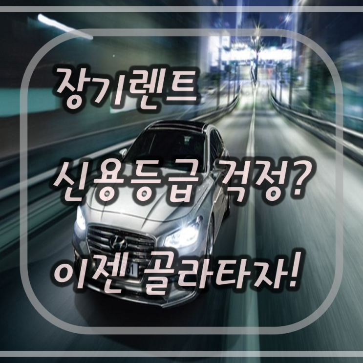 저신용 장기렌트[개인회생,연체자]도 SMART 하게 골라 타자!!