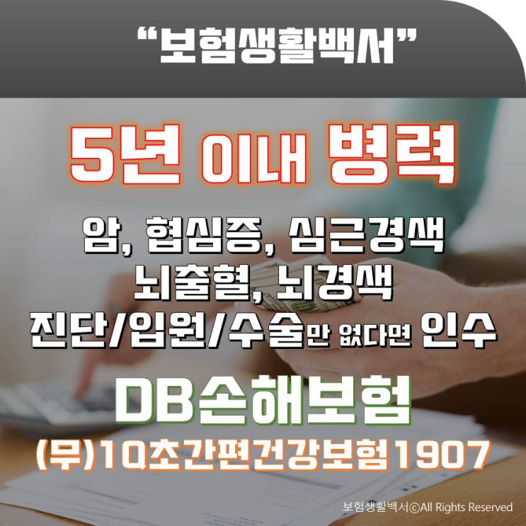  5년 이내 암, 협심증, 심근경색, 뇌출혈, 뇌경색으로 진단, 입원, 수술만 아니면 3대진단비 가입 가능 - DB손해보험(무)1Q초간편건강보험1907