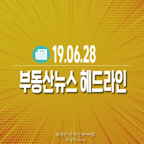  19.06.28/부동산뉴스 헤드라인