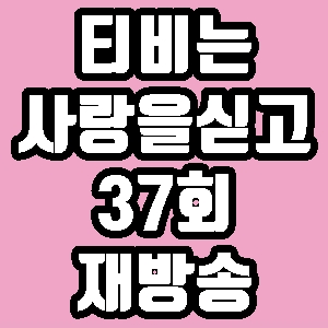 티비는 사랑을 싣고 이정길 37회 재방송 다시보기 방송시간 편성표