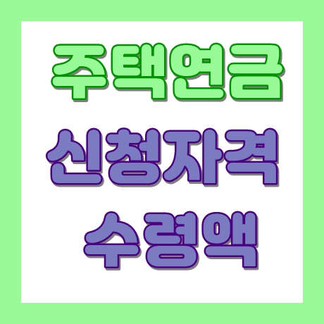  주택연금 신청자격과 수령액
