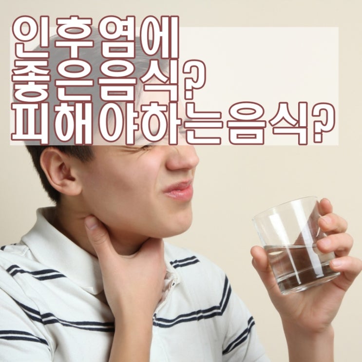  인후염에 좋은 음식 vs 피해야 하는 음식