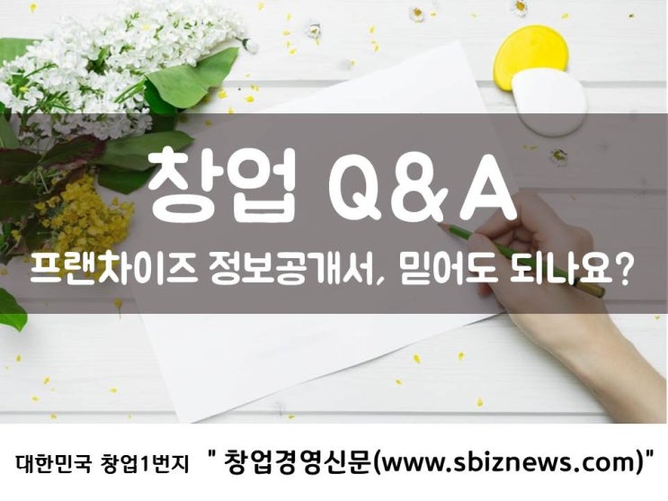  창업 Q&A, 프랜차이즈 정보공개서, 믿어도 되나요?