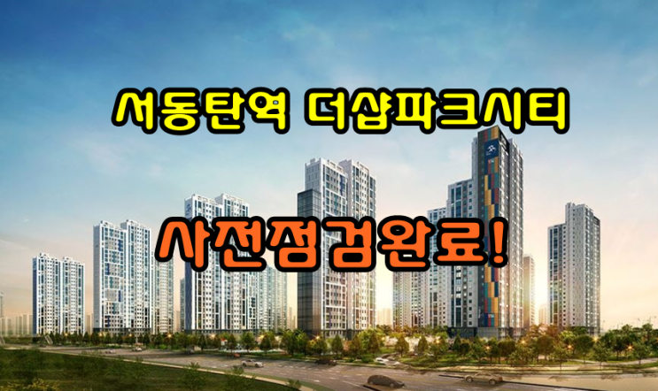  서동탄역 더샵파크시티 사전점검완료! 분양권 상담