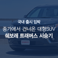  [롯대리의_시승기] 대형 SUV의 새바람! 쉐보레 트래버스 시승기