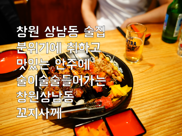  창원 상남동 술집 분위기에 취하고 맛있는 안주에 술이 술술 들어가는 창원 상남동 꼬지사께