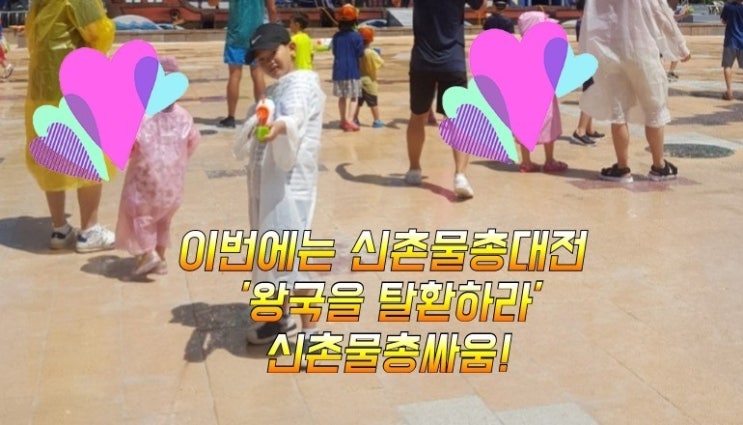 2019년신촌 물총축제 '왕국을 탈환하라'시원하게 즐기러 고고고~~^^ 2019년신촌 물총축제 '왕국을 탈환하라'시원하게 즐기러 고고고~~^^