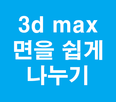3d 맥스 면을 쉽게 나누기 3d맥스맨카페 3d 맥스 면을 쉽게 나누기 3d맥스맨카페