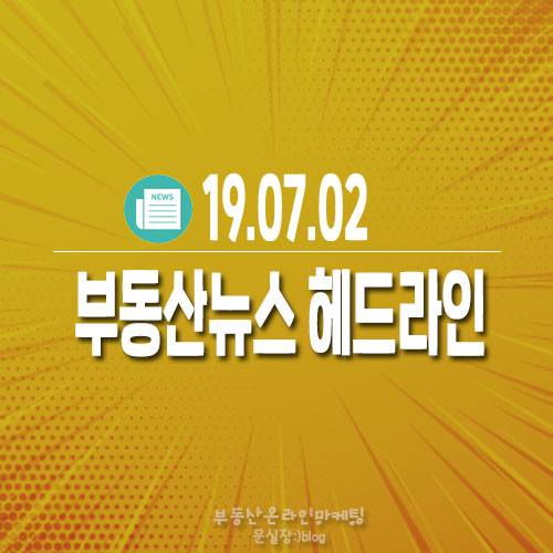  19.07.02/부동산뉴스 헤드라인
