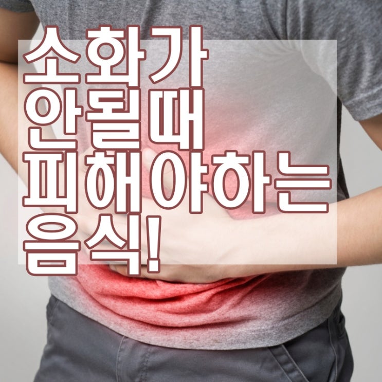  소화가 안될때 이런 음식 드시면 더 심해져요!