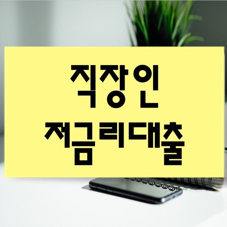  직장인저금리대출 좋은팁을 안내해드립니다.