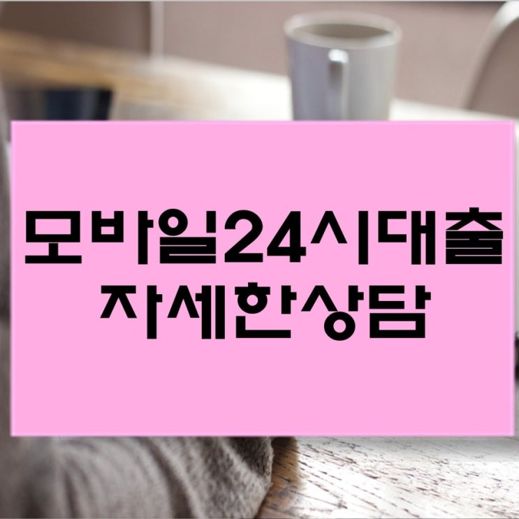  모바일24시대출 고민하지마시고 상담신청하세요