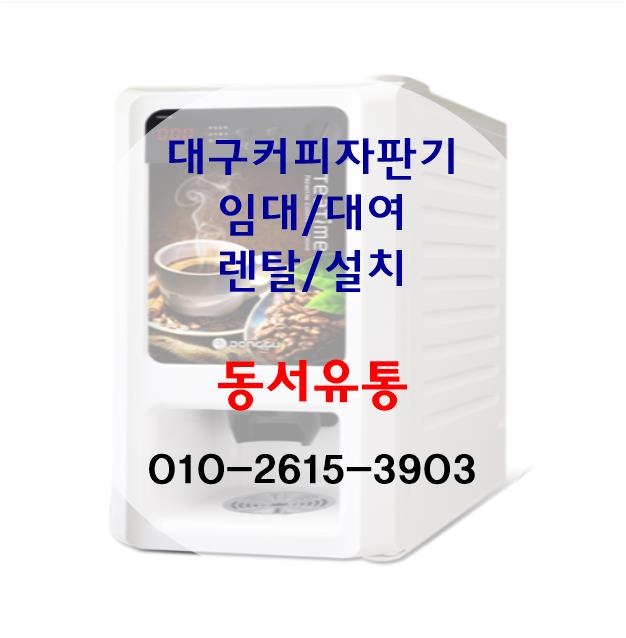  정직하고 신뢰할 수 있는 대구커피자판기,정수기,냉온수기 렌탈/대여는 동서유통이 책임지겠습니다~!