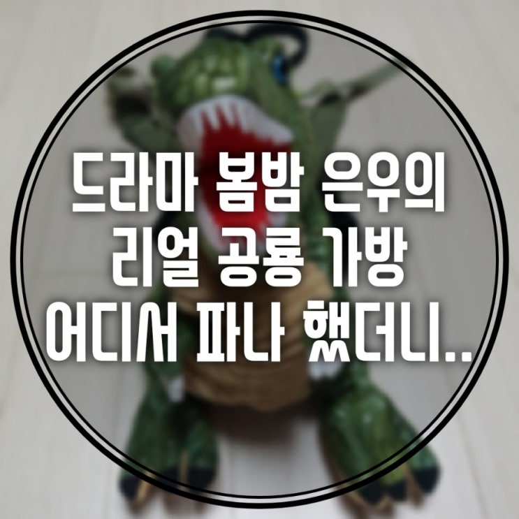 드라마봄밤 은우공룡가방 / 리얼일본공룡가방 판매처는 어디? (리틀라이프 공룡 미아방지가방과 비교)