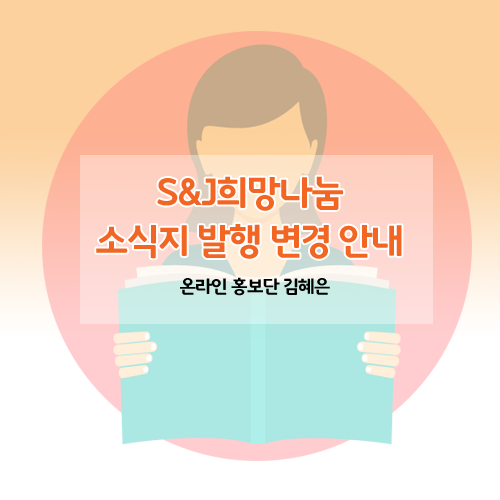 [S&J희망나눔] 소식지 발행 변경 소식