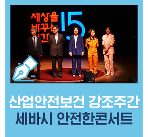  [2019 산업안전보건 강조주간] 세상을 바꾸는 시간 15분 ‘안전한 콘서트’에 다녀오다!