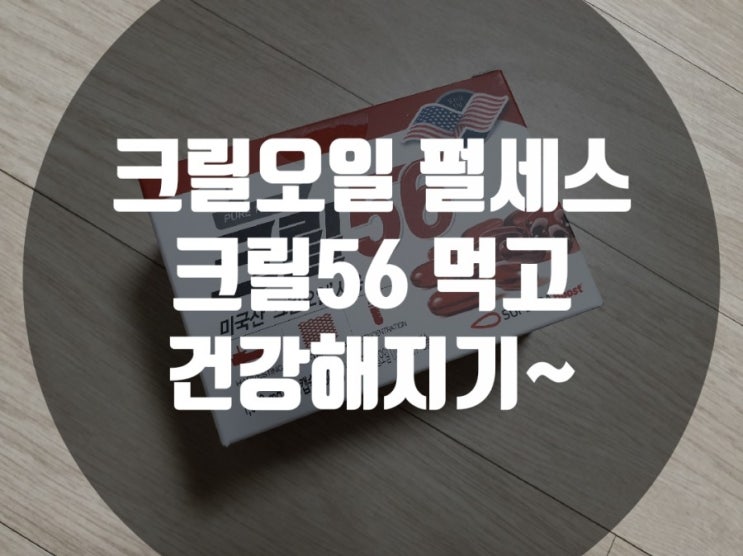  크릴오일 펄세스 크릴56 먹고 건강해지기~