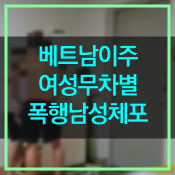  베트남 이주 여성 폭행 아이앞에서 무차별 폭행! 나라망신이다